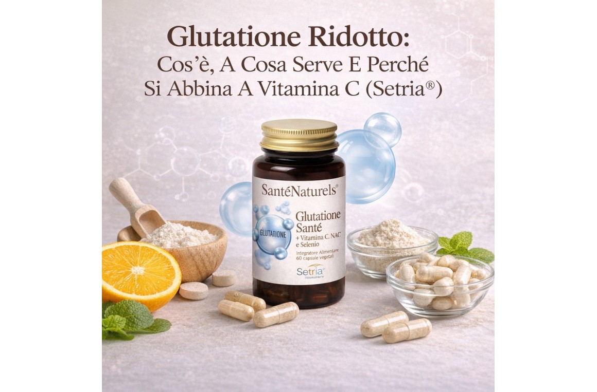 Glutatione ridotto: cos’è, a cosa serve e perché si abbina a Vitamina C (Setria®)